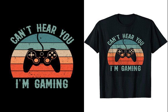 Can’t Here You I’m Gaming T-Shirt: Graphics & Print Templates