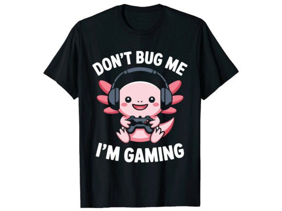 Don’t Bug Me Gaming Axolotl Graphics & T-Shirt Designs