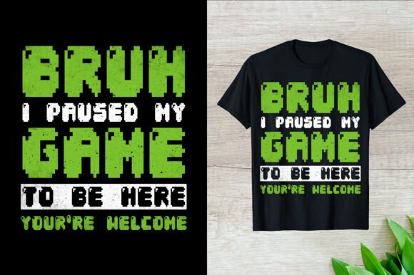 Gaming Graphics: Bruh I Paused My Game Here T-Shirt Designs