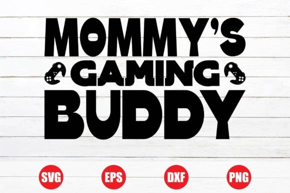 Mommy s Gaming Buddy T-shirt Design: Graphics for Crafts
